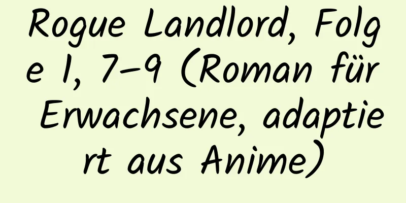 Rogue Landlord, Folge 1, 7–9 (Roman für Erwachsene, adaptiert aus Anime)