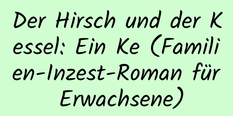 Der Hirsch und der Kessel: Ein Ke (Familien-Inzest-Roman für Erwachsene)