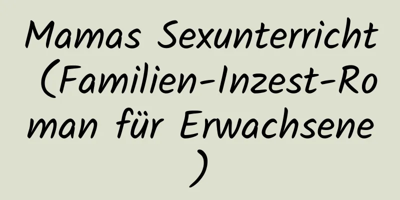 Mamas Sexunterricht (Familien-Inzest-Roman für Erwachsene)