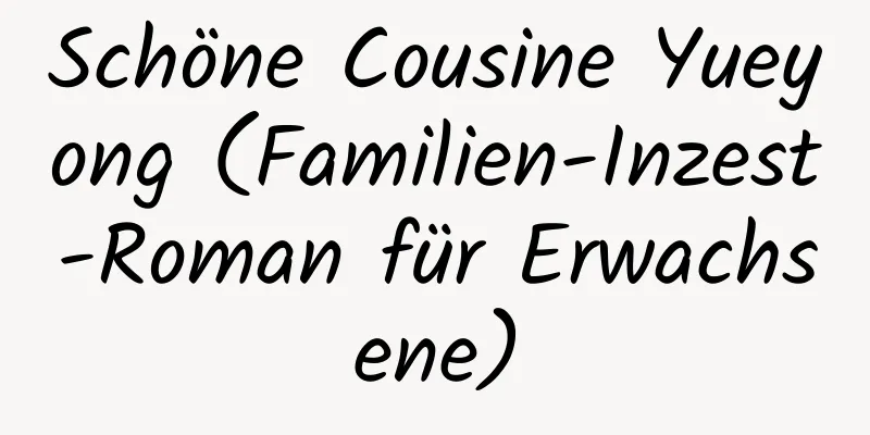 Schöne Cousine Yueyong (Familien-Inzest-Roman für Erwachsene)