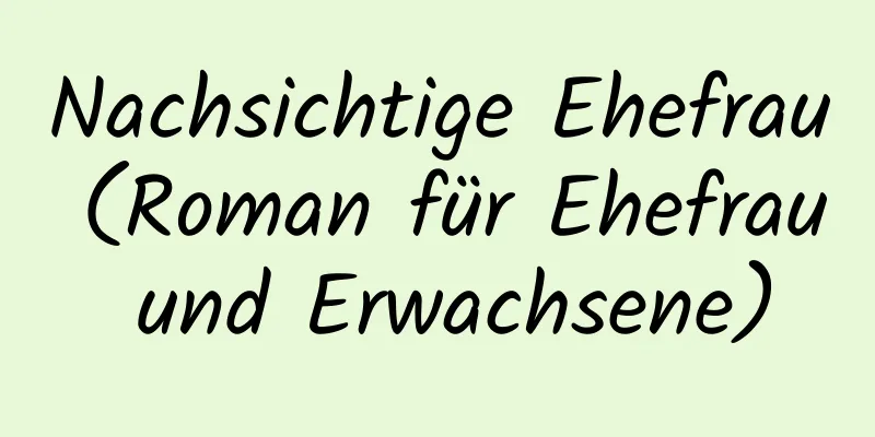 Nachsichtige Ehefrau (Roman für Ehefrau und Erwachsene)