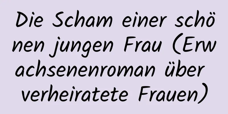 Die Scham einer schönen jungen Frau (Erwachsenenroman über verheiratete Frauen)