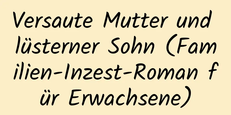 Versaute Mutter und lüsterner Sohn (Familien-Inzest-Roman für Erwachsene)