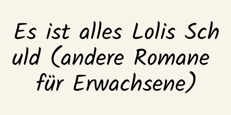 Es ist alles Lolis Schuld (andere Romane für Erwachsene)