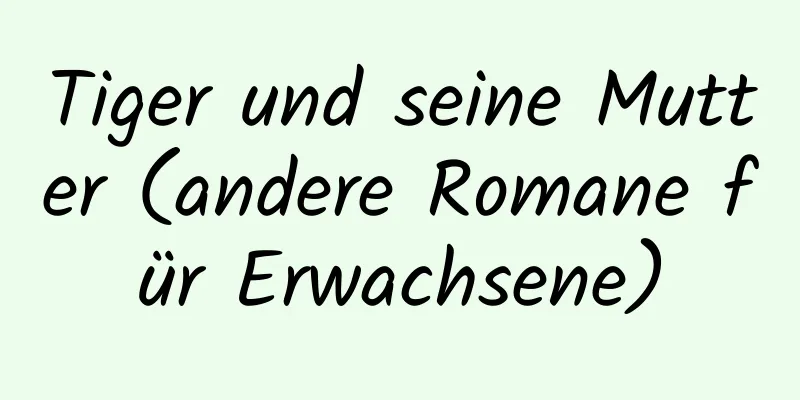 Tiger und seine Mutter (andere Romane für Erwachsene)