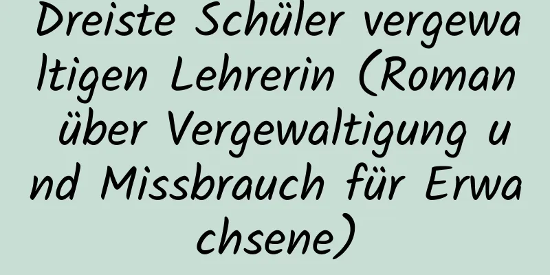 Dreiste Schüler vergewaltigen Lehrerin (Roman über Vergewaltigung und Missbrauch für Erwachsene)