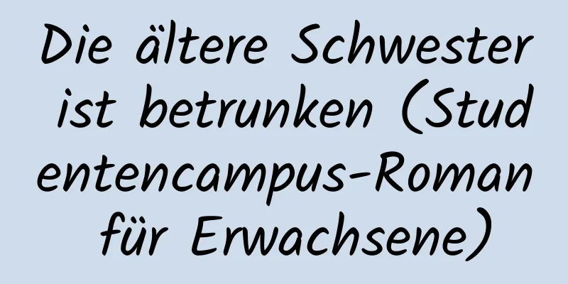 Die ältere Schwester ist betrunken (Studentencampus-Roman für Erwachsene)