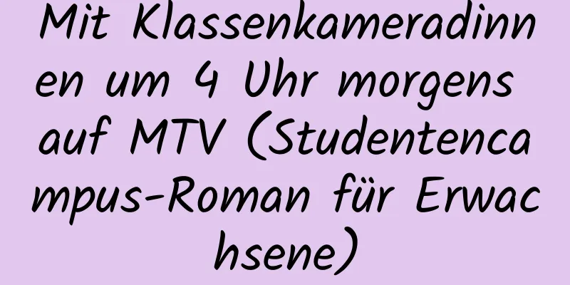 Mit Klassenkameradinnen um 4 Uhr morgens auf MTV (Studentencampus-Roman für Erwachsene)