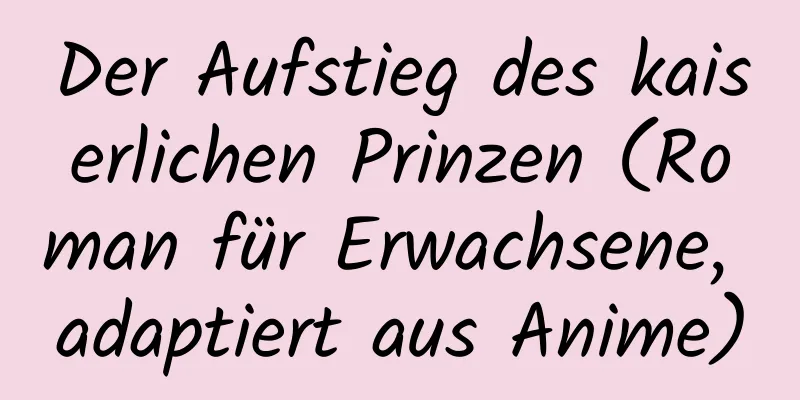 Der Aufstieg des kaiserlichen Prinzen (Roman für Erwachsene, adaptiert aus Anime)