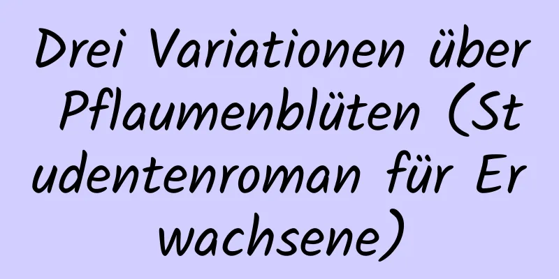 Drei Variationen über Pflaumenblüten (Studentenroman für Erwachsene)