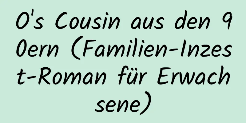 O's Cousin aus den 90ern (Familien-Inzest-Roman für Erwachsene)