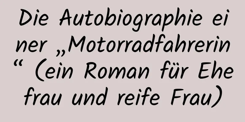 Die Autobiographie einer „Motorradfahrerin“ (ein Roman für Ehefrau und reife Frau)