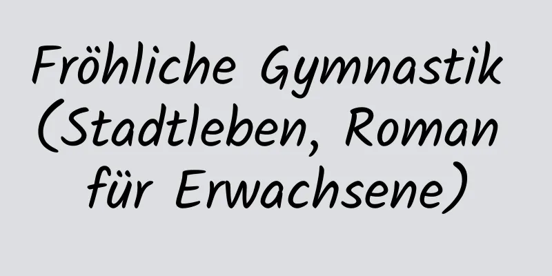 Fröhliche Gymnastik (Stadtleben, Roman für Erwachsene)