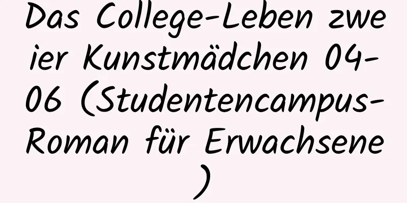 Das College-Leben zweier Kunstmädchen 04-06 (Studentencampus-Roman für Erwachsene)