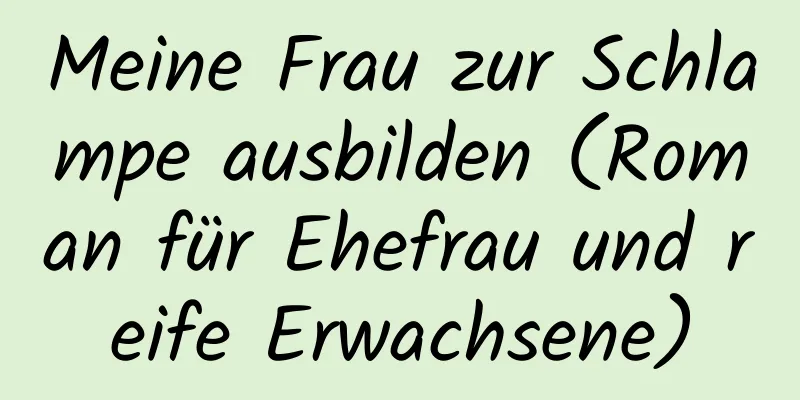 Meine Frau zur Schlampe ausbilden (Roman für Ehefrau und reife Erwachsene)