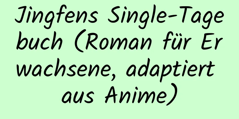 Jingfens Single-Tagebuch (Roman für Erwachsene, adaptiert aus Anime)