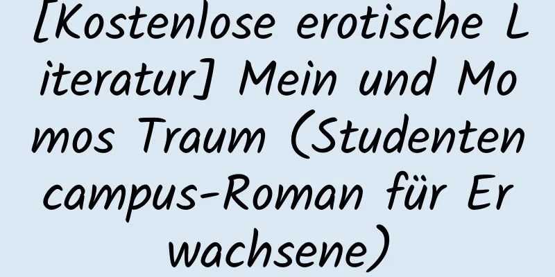 [Kostenlose erotische Literatur] Mein und Momos Traum (Studentencampus-Roman für Erwachsene)