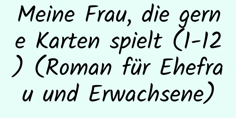 Meine Frau, die gerne Karten spielt (1-12) (Roman für Ehefrau und Erwachsene)