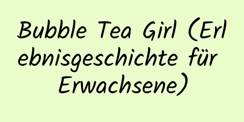 Bubble Tea Girl (Erlebnisgeschichte für Erwachsene)