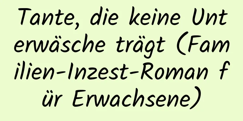 Tante, die keine Unterwäsche trägt (Familien-Inzest-Roman für Erwachsene)