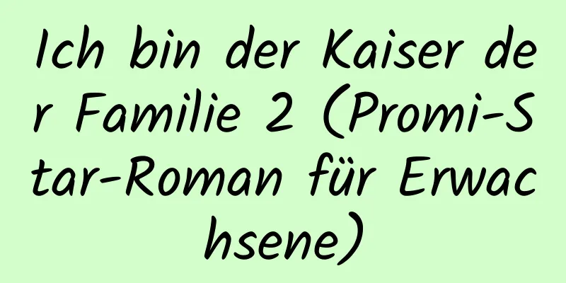 Ich bin der Kaiser der Familie 2 (Promi-Star-Roman für Erwachsene)