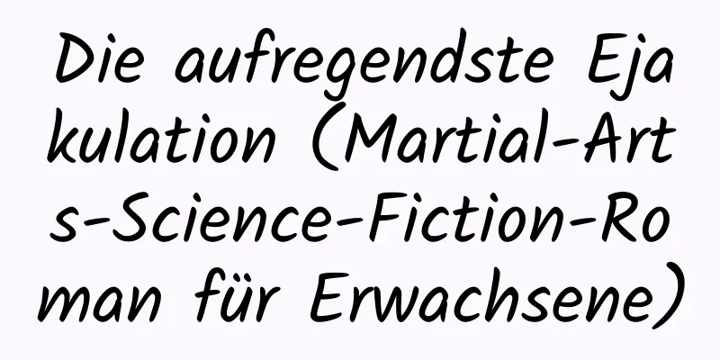 Die aufregendste Ejakulation (Martial-Arts-Science-Fiction-Roman für Erwachsene)