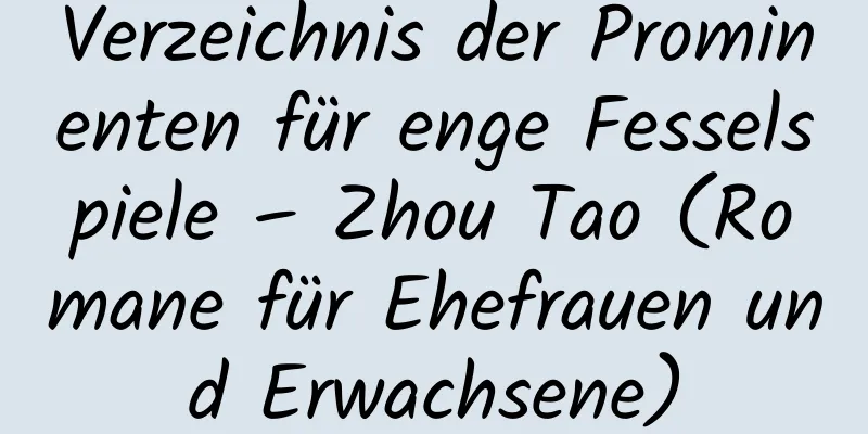 Verzeichnis der Prominenten für enge Fesselspiele – Zhou Tao (Romane für Ehefrauen und Erwachsene)