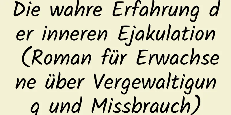 Die wahre Erfahrung der inneren Ejakulation (Roman für Erwachsene über Vergewaltigung und Missbrauch)