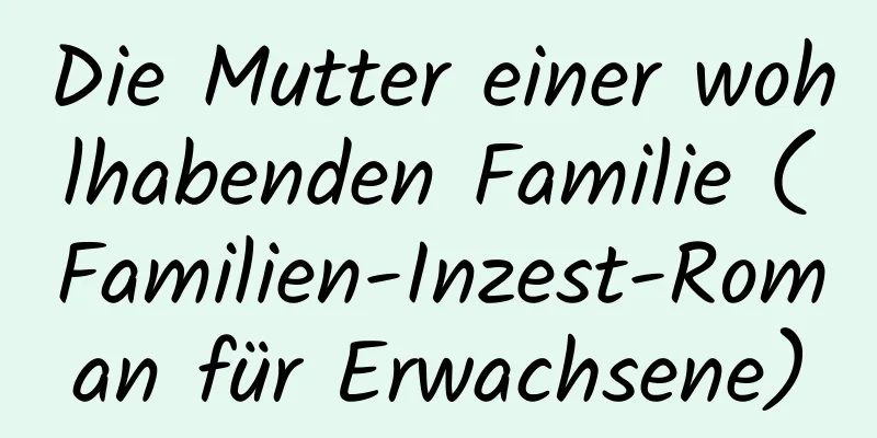 Die Mutter einer wohlhabenden Familie (Familien-Inzest-Roman für Erwachsene)