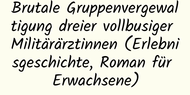 Brutale Gruppenvergewaltigung dreier vollbusiger Militärärztinnen (Erlebnisgeschichte, Roman für Erwachsene)