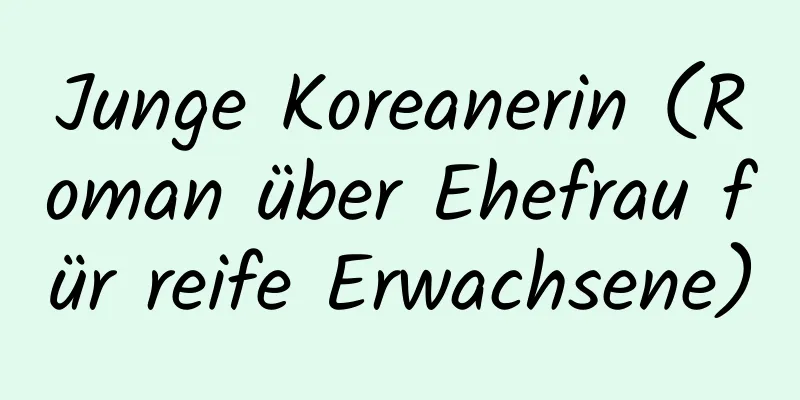 Junge Koreanerin (Roman über Ehefrau für reife Erwachsene)