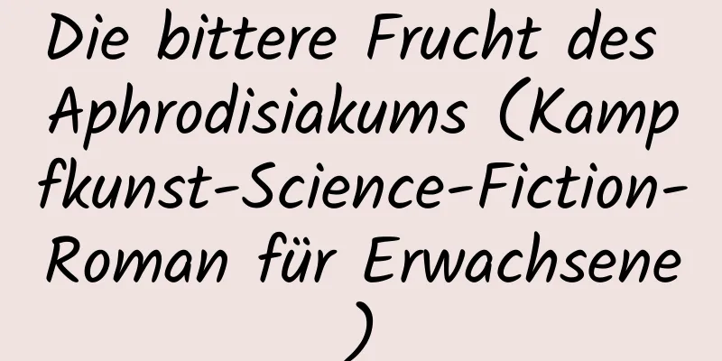 Die bittere Frucht des Aphrodisiakums (Kampfkunst-Science-Fiction-Roman für Erwachsene)