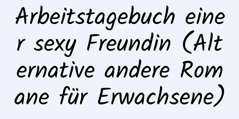 Arbeitstagebuch einer sexy Freundin (Alternative andere Romane für Erwachsene)