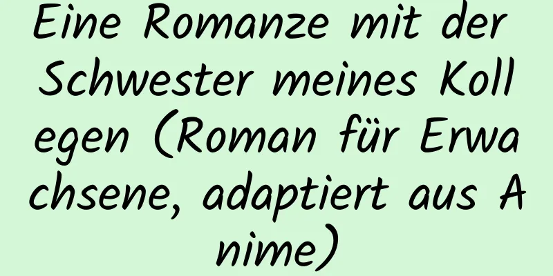 Eine Romanze mit der Schwester meines Kollegen (Roman für Erwachsene, adaptiert aus Anime)