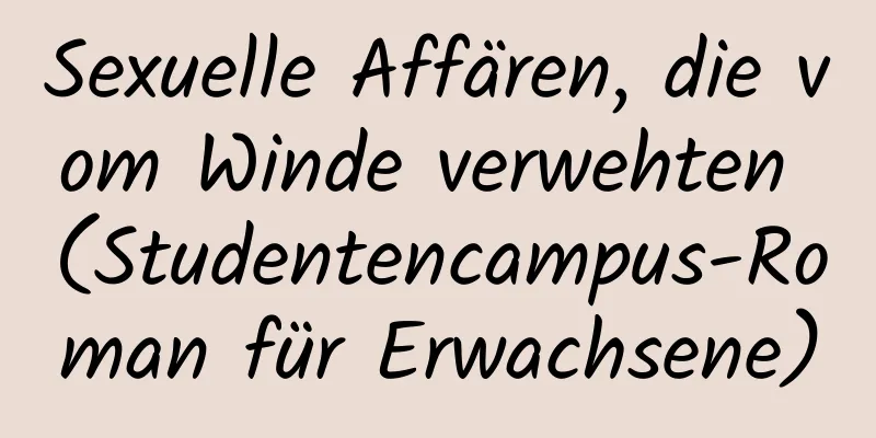 Sexuelle Affären, die vom Winde verwehten (Studentencampus-Roman für Erwachsene)