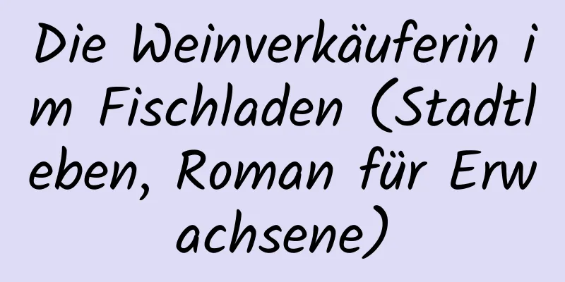 Die Weinverkäuferin im Fischladen (Stadtleben, Roman für Erwachsene)