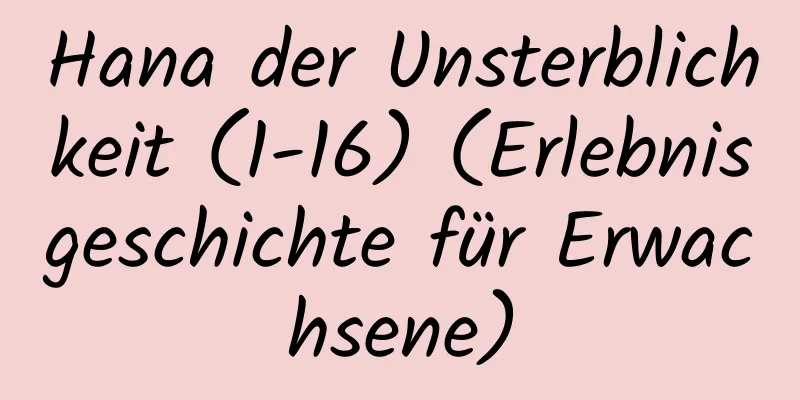 Hana der Unsterblichkeit (1-16) (Erlebnisgeschichte für Erwachsene)