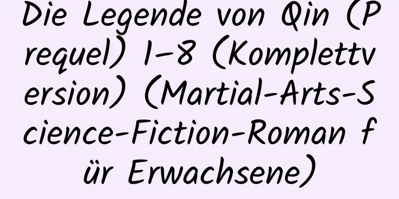 Die Legende von Qin (Prequel) 1–8 (Komplettversion) (Martial-Arts-Science-Fiction-Roman für Erwachsene)