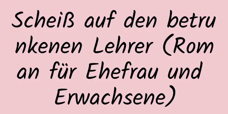 Scheiß auf den betrunkenen Lehrer (Roman für Ehefrau und Erwachsene)