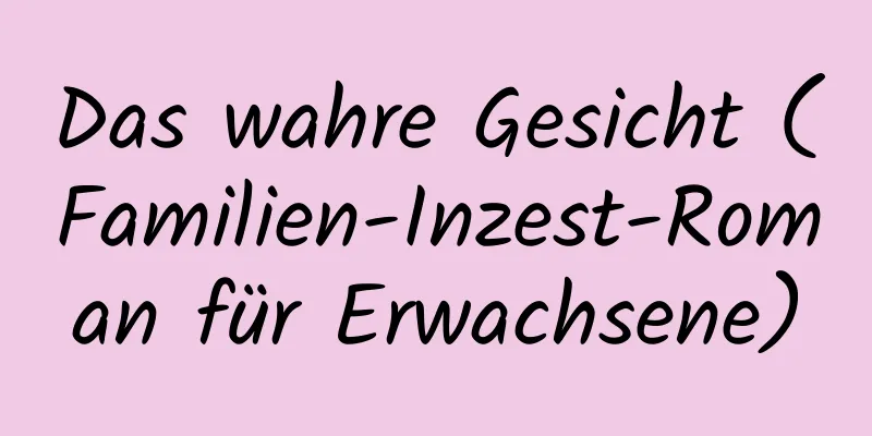 Das wahre Gesicht (Familien-Inzest-Roman für Erwachsene)