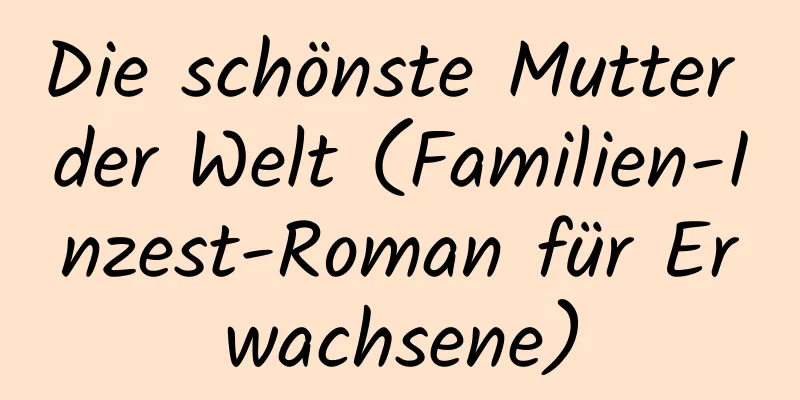 Die schönste Mutter der Welt (Familien-Inzest-Roman für Erwachsene)