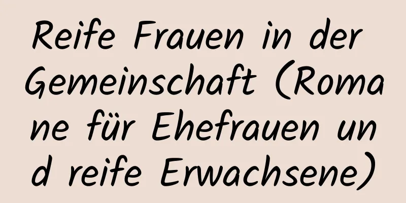 Reife Frauen in der Gemeinschaft (Romane für Ehefrauen und reife Erwachsene)