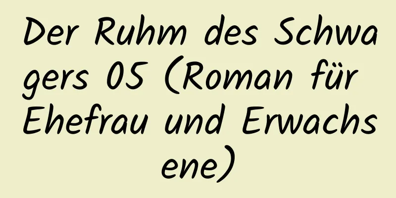 Der Ruhm des Schwagers 05 (Roman für Ehefrau und Erwachsene)