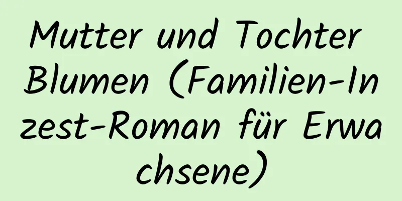 Mutter und Tochter Blumen (Familien-Inzest-Roman für Erwachsene)