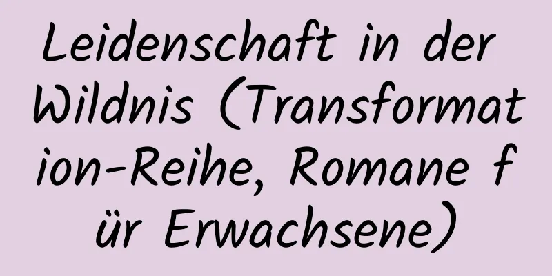 Leidenschaft in der Wildnis (Transformation-Reihe, Romane für Erwachsene)