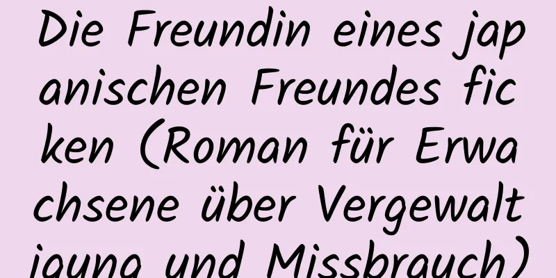 Die Freundin eines japanischen Freundes ficken (Roman für Erwachsene über Vergewaltigung und Missbrauch)