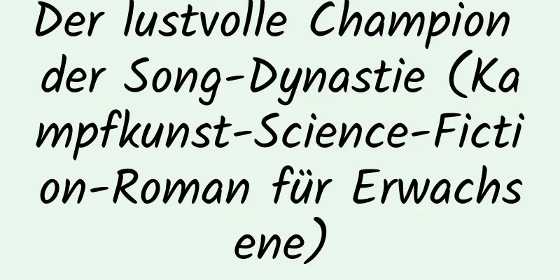 Der lustvolle Champion der Song-Dynastie (Kampfkunst-Science-Fiction-Roman für Erwachsene)