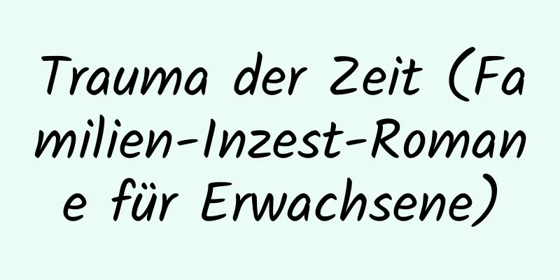 Trauma der Zeit (Familien-Inzest-Romane für Erwachsene)