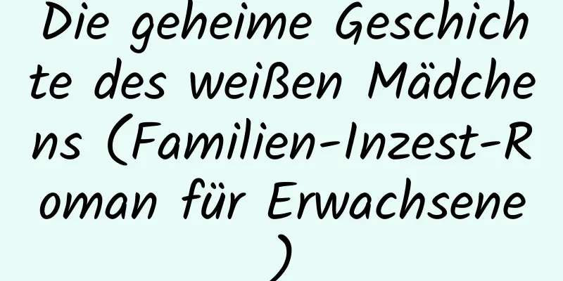 Die geheime Geschichte des weißen Mädchens (Familien-Inzest-Roman für Erwachsene)