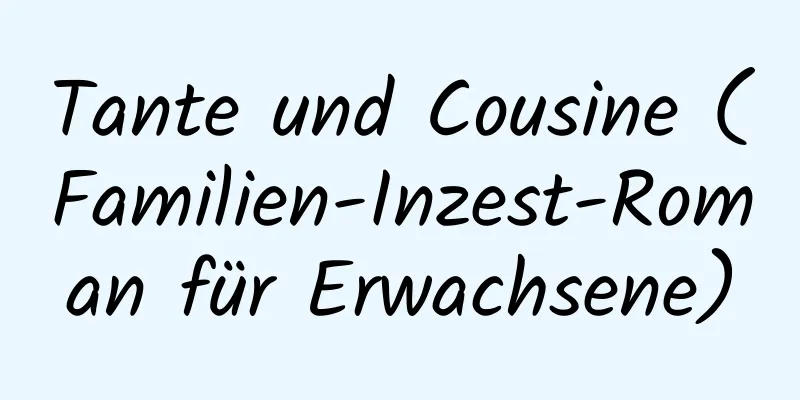 Tante und Cousine (Familien-Inzest-Roman für Erwachsene)